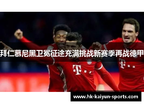 拜仁慕尼黑卫冕征途充满挑战新赛季再战德甲 拜仁慕尼黑卫冕征途充满挑战新赛季再战德甲