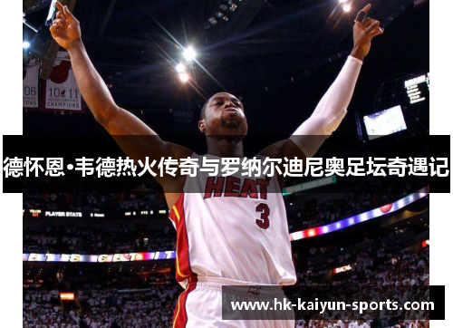 德怀恩·韦德热火传奇与罗纳尔迪尼奥足坛奇遇记 德怀恩·韦德热火传奇与罗纳尔迪尼奥足坛奇遇记