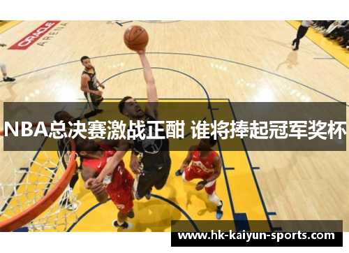 NBA总决赛激战正酣 谁将捧起冠军奖杯 NBA总决赛激战正酣 谁将捧起冠军奖杯