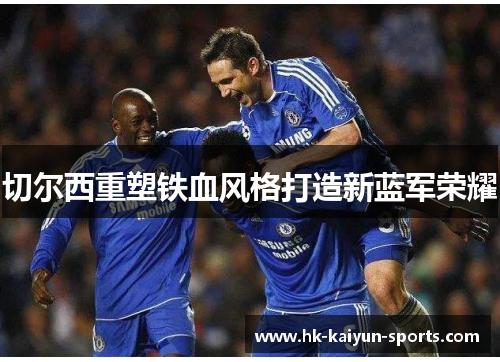 切尔西重塑铁血风格打造新蓝军荣耀