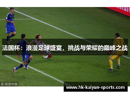 法国杯：浪漫足球盛宴，挑战与荣耀的巅峰之战