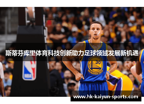 斯蒂芬库里体育科技创新助力足球领域发展新机遇