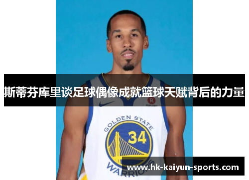 斯蒂芬库里谈足球偶像成就篮球天赋背后的力量
