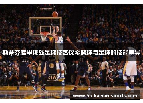 斯蒂芬库里挑战足球技艺探索篮球与足球的技能差异
