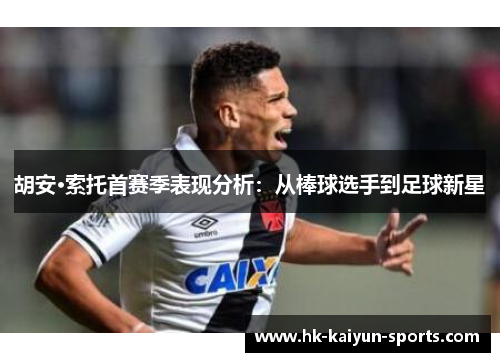 胡安·索托首赛季表现分析:从棒球选手到足球新星 胡安·索托首赛季表现分析:从棒球选手到足球新星